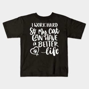 I Work Hard So My Cat Can Have A Better Life. Funny Cat Lover Quote. Kids T-Shirt